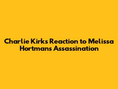 Charlie Kirk's Reaction to Melissa Hortman's Assassination