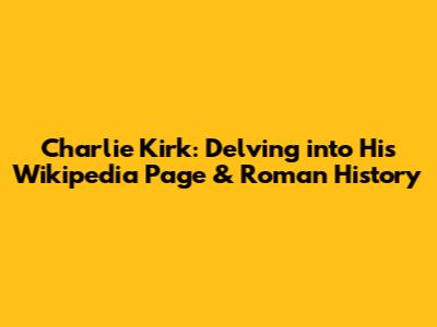 Charlie Kirk: Delving into His Wikipedia Page & Roman History
