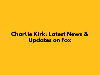 Charlie Kirk: Latest News & Updates on Fox