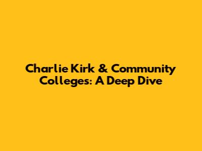 Charlie Kirk & Community Colleges: A Deep Dive