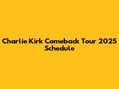 Charlie Kirk Comeback Tour 2025 Schedule