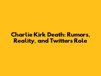 Charlie Kirk Death: Rumors, Reality, and Twitter's Role