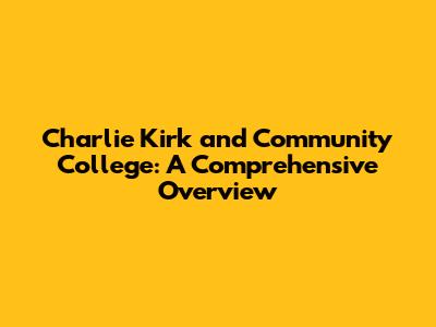Charlie Kirk and Community College: A Comprehensive Overview