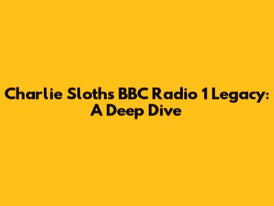Charlie Sloth's BBC Radio 1 Legacy: A Deep Dive