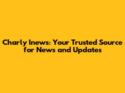Charly Inews: Your Trusted Source for News and Updates