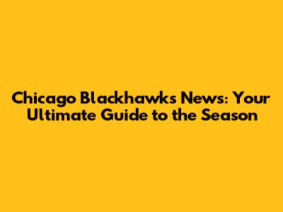 Chicago Blackhawks News: Your Ultimate Guide to the Season