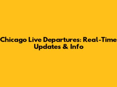 Chicago Live Departures: Real-Time Updates & Info