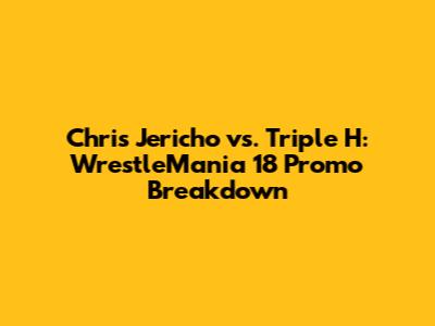 Chris Jericho vs. Triple H: WrestleMania 18 Promo Breakdown
