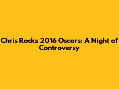 Chris Rock's 2016 Oscars: A Night of Controversy