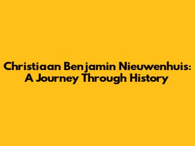 Christiaan Benjamin Nieuwenhuis: A Journey Through History