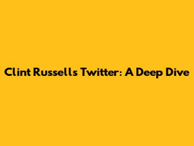 Clint Russell's Twitter: A Deep Dive