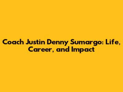 Coach Justin Denny Sumargo: Life, Career, and Impact