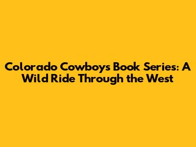 Colorado Cowboys Book Series: A Wild Ride Through the West