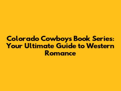 Colorado Cowboys Book Series: Your Ultimate Guide to Western Romance