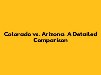 Colorado vs. Arizona: A Detailed Comparison