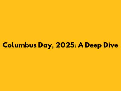 Columbus Day, 2025: A Deep Dive
