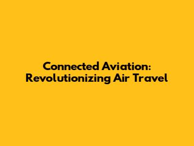 Connected Aviation: Revolutionizing Air Travel