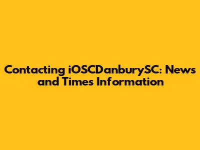Contacting iOSCDanburySC: News and Times Information