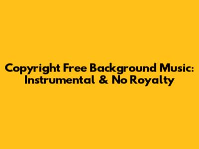 Copyright Free Background Music: Instrumental & No Royalty