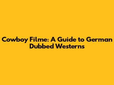 Cowboy Filme: A Guide to German Dubbed Westerns