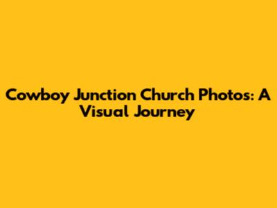 Cowboy Junction Church Photos: A Visual Journey