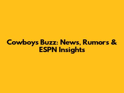 Cowboys Buzz: News, Rumors & ESPN Insights