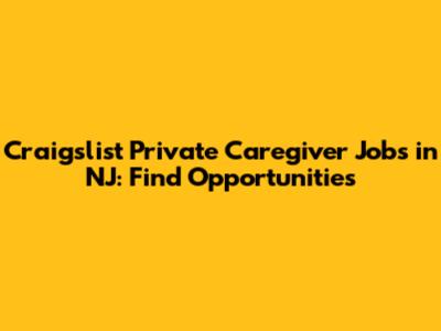 Craigslist Private Caregiver Jobs in NJ: Find Opportunities