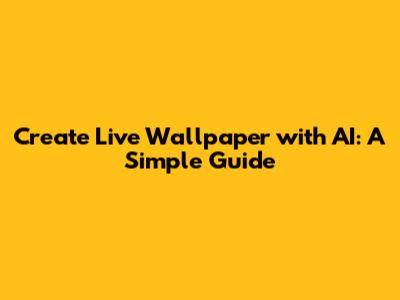 Create Live Wallpaper with AI: A Simple Guide
