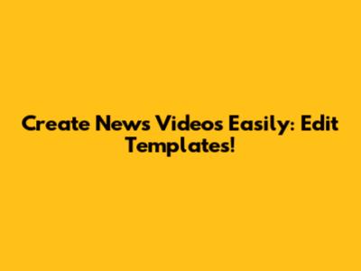 Create News Videos Easily: Edit Templates!