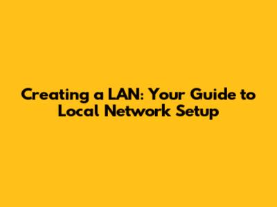 Creating a LAN: Your Guide to Local Network Setup