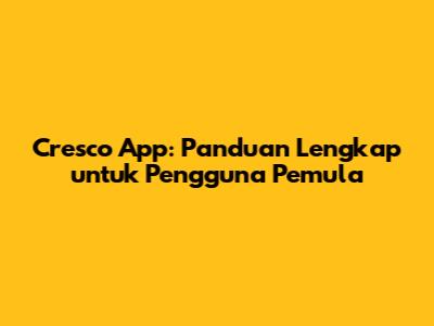 Cresco App: Panduan Lengkap untuk Pengguna Pemula