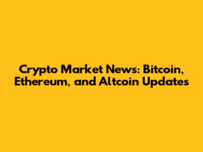 Crypto Market News: Bitcoin, Ethereum, and Altcoin Updates