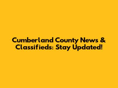 Cumberland County News & Classifieds: Stay Updated!