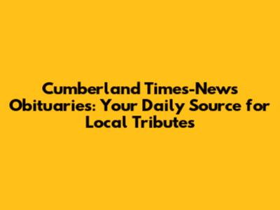 Cumberland Times-News Obituaries: Your Daily Source for Local Tributes