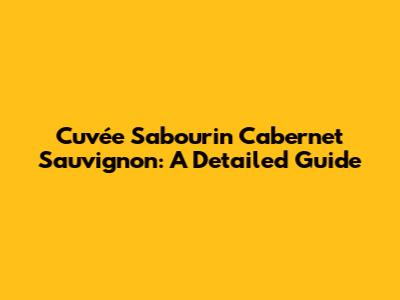 Cuvée Sabourin Cabernet Sauvignon: A Detailed Guide