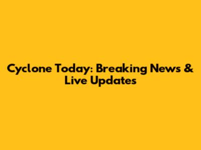 Cyclone Today: Breaking News & Live Updates