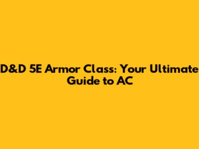 D&D 5E Armor Class: Your Ultimate Guide to AC