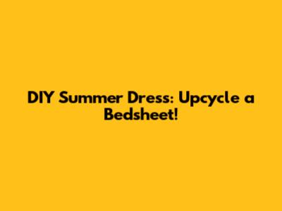 DIY Summer Dress: Upcycle a Bedsheet!
