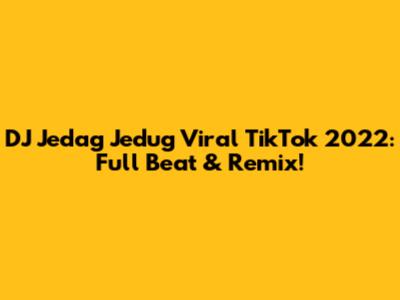 DJ Jedag Jedug Viral TikTok 2022: Full Beat & Remix!