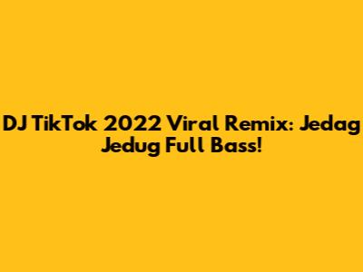 DJ TikTok 2022 Viral Remix: Jedag Jedug Full Bass!