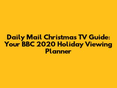 Daily Mail Christmas TV Guide: Your BBC 2020 Holiday Viewing Planner