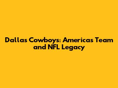 Dallas Cowboys: America's Team and NFL Legacy