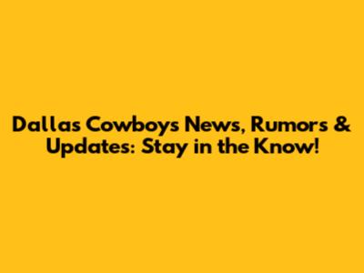 Dallas Cowboys News, Rumors & Updates: Stay in the Know!