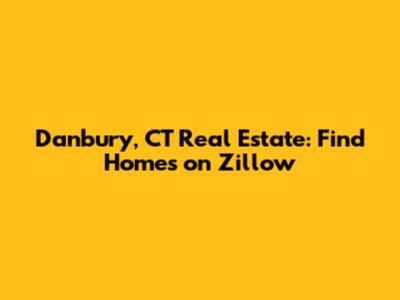 Danbury, CT Real Estate: Find Homes on Zillow