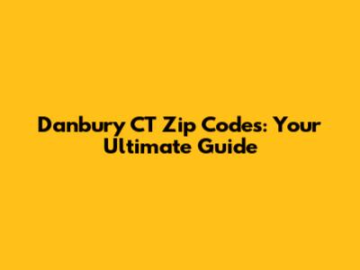 Danbury CT Zip Codes: Your Ultimate Guide