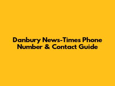 Danbury News-Times Phone Number & Contact Guide