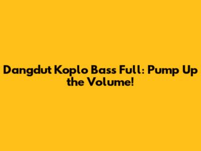 Dangdut Koplo Bass Full: Pump Up the Volume!