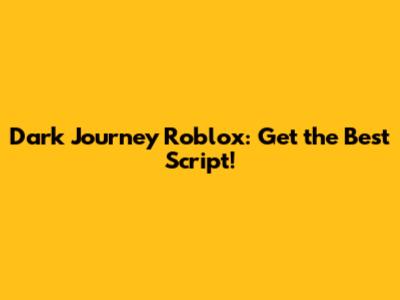 Dark Journey Roblox: Get the Best Script!