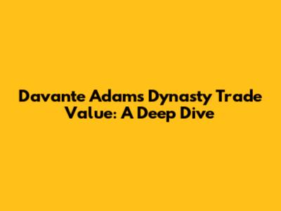 Davante Adams Dynasty Trade Value: A Deep Dive