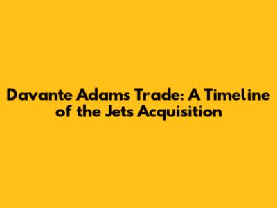 Davante Adams Trade: A Timeline of the Jets Acquisition